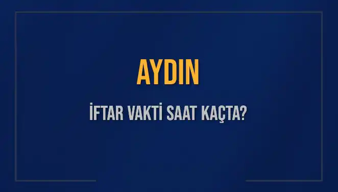 Aydın’da İftar Vakti: 4 Mart 2025'te Ne Zaman İftar Yapılır?