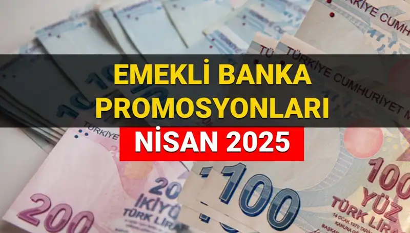 Emekli Banka Promosyonları 2025 Nisan'da Merak Uyandırıyor: Hangi Banka Ne Kadar Veriyor?